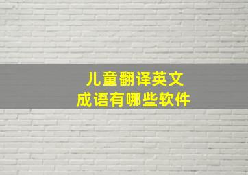 儿童翻译英文成语有哪些软件