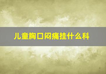 儿童胸口闷痛挂什么科