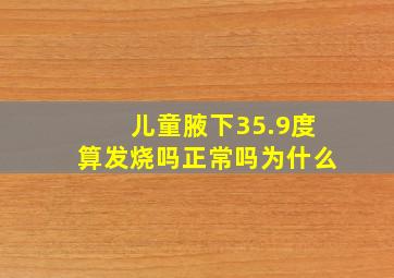 儿童腋下35.9度算发烧吗正常吗为什么