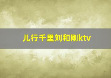 儿行千里刘和刚ktv