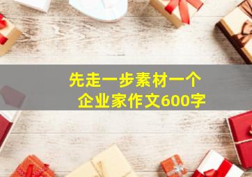 先走一步素材一个企业家作文600字