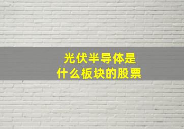 光伏半导体是什么板块的股票