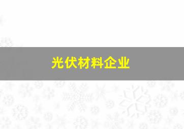 光伏材料企业