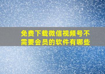 免费下载微信视频号不需要会员的软件有哪些