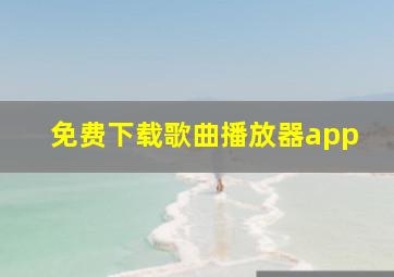 免费下载歌曲播放器app