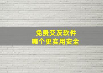 免费交友软件哪个更实用安全