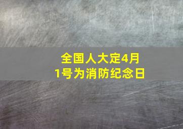 全国人大定4月1号为消防纪念日