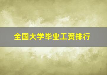 全国大学毕业工资排行