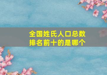 全国姓氏人口总数排名前十的是哪个