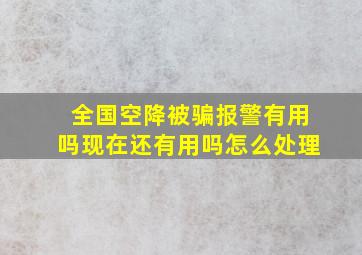 全国空降被骗报警有用吗现在还有用吗怎么处理