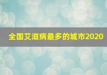 全国艾滋病最多的城市2020