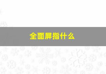 全面屏指什么