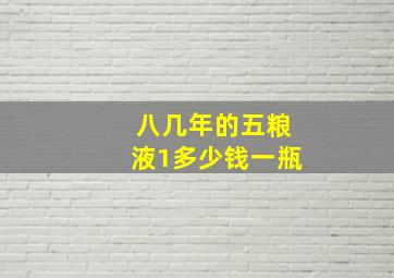 八几年的五粮液1多少钱一瓶