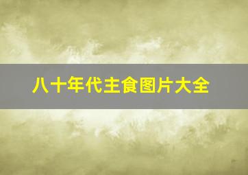 八十年代主食图片大全