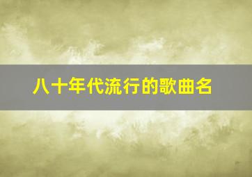 八十年代流行的歌曲名