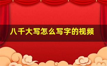 八千大写怎么写字的视频