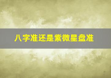 八字准还是紫微星盘准