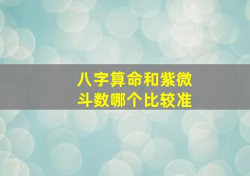 八字算命和紫微斗数哪个比较准