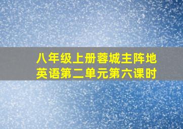 八年级上册蓉城主阵地英语第二单元第六课时