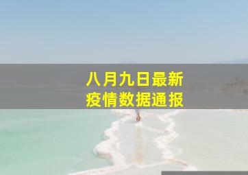 八月九日最新疫情数据通报