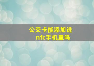 公交卡能添加进nfc手机里吗