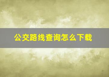 公交路线查询怎么下载