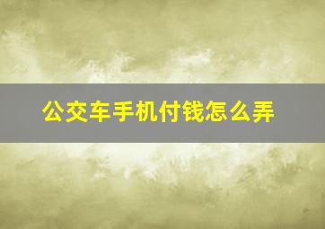 公交车手机付钱怎么弄