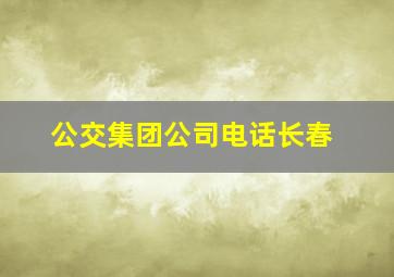 公交集团公司电话长春