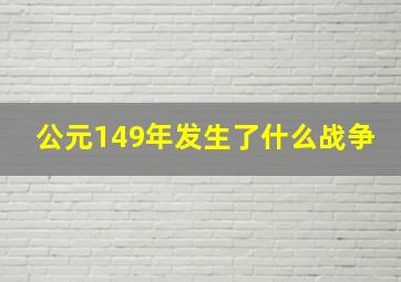 公元149年发生了什么战争