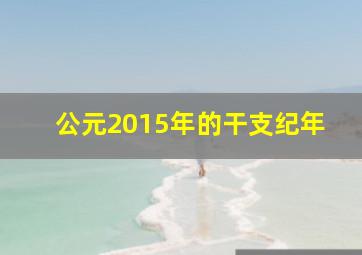 公元2015年的干支纪年