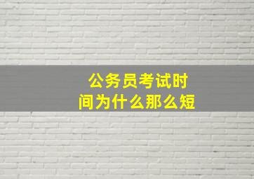 公务员考试时间为什么那么短