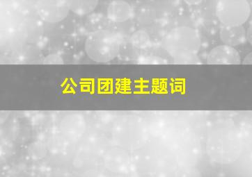 公司团建主题词