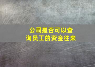 公司是否可以查询员工的资金往来