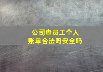 公司查员工个人账单合法吗安全吗