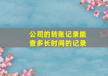 公司的转账记录能查多长时间的记录