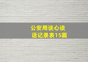 公安局谈心谈话记录表15篇