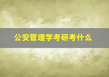 公安管理学考研考什么