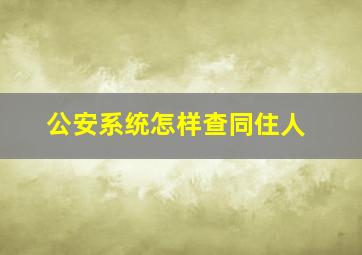 公安系统怎样查同住人