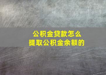 公积金贷款怎么提取公积金余额的