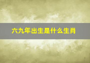 六九年出生是什么生肖