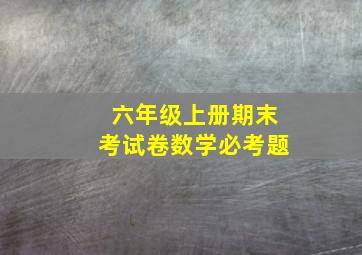 六年级上册期末考试卷数学必考题