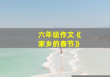 六年级作文《家乡的春节》