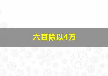 六百除以4万