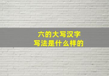 六的大写汉字写法是什么样的