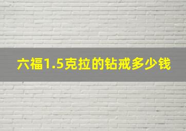 六福1.5克拉的钻戒多少钱