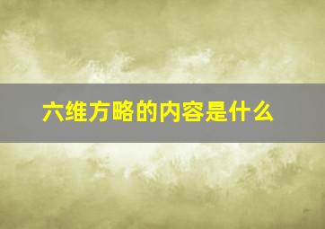 六维方略的内容是什么