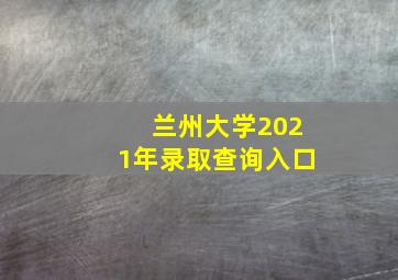 兰州大学2021年录取查询入口