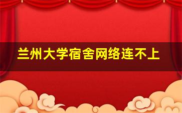 兰州大学宿舍网络连不上