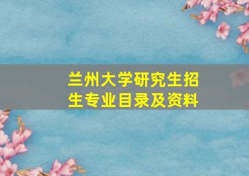 兰州大学研究生招生专业目录及资料