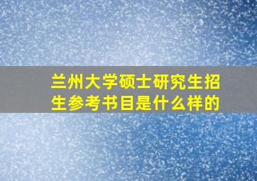 兰州大学硕士研究生招生参考书目是什么样的